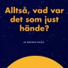 Alltså, vad var det som just hände?