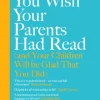 Book You Wish Your Parents Had Read (and Your Children Will Be Glad That You Did), The