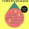 Everything Is Tuberculosis: The History and Persistence of Our Deadliest Infection (Signed Edition)