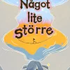 Något lite större