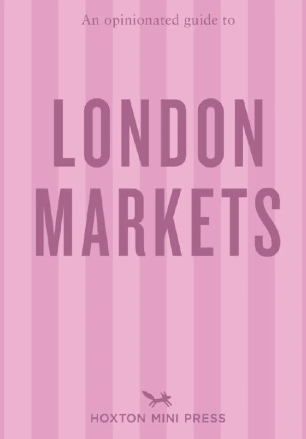 Opinionated Guide to London Markets, An