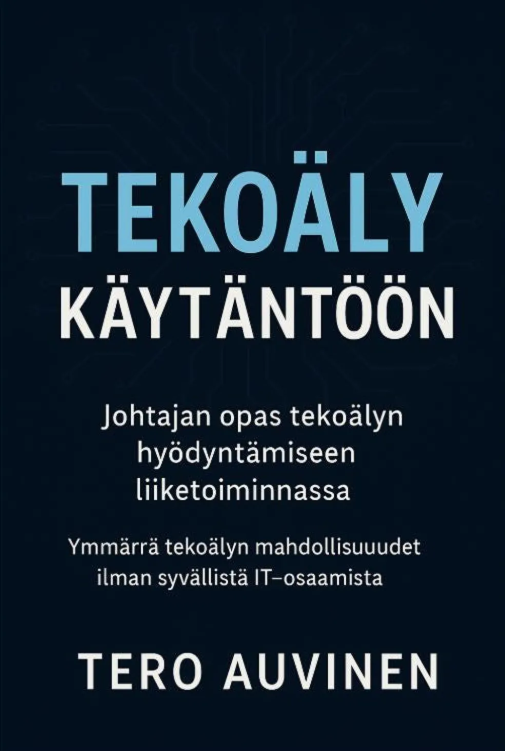 Tekoäly käytäntöön - Johtajan opas tekoälyn hyödyntämiseen liiketoiminnassa